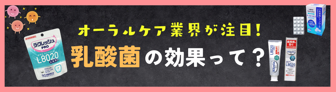 オーラルケア業界が注目！乳酸菌の効果って？